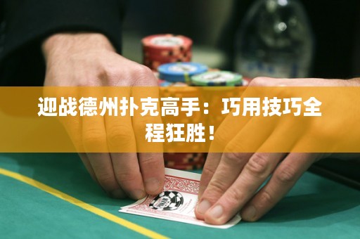 迎战德州扑克高手：巧用技巧全程狂胜！