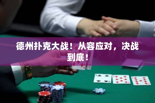 德州扑克大战！从容应对，决战到底！