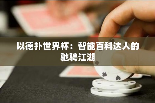 以德扑世界杯：智能百科达人的驰骋江湖