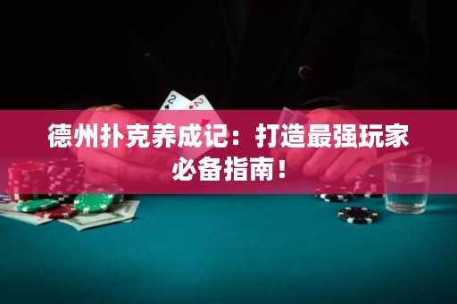 德州扑克养成记：打造最强玩家必备指南！