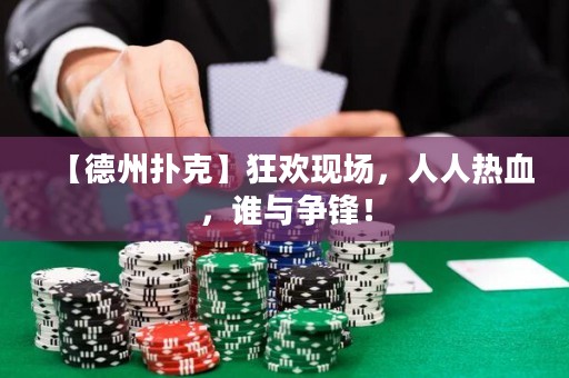 【德州扑克】狂欢现场，人人热血，谁与争锋！