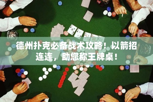 德州扑克必备战术攻略！以箭招连连，助您称王牌桌！
