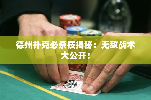 德州扑克必杀技揭秘：无敌战术大公开！