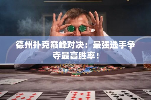 德州扑克巅峰对决：最强选手争夺最高胜率！