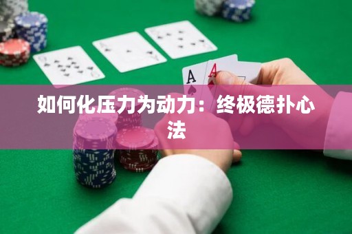 如何化压力为动力：终极德扑心法