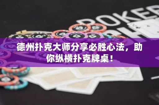 德州扑克大师分享必胜心法，助你纵横扑克牌桌！