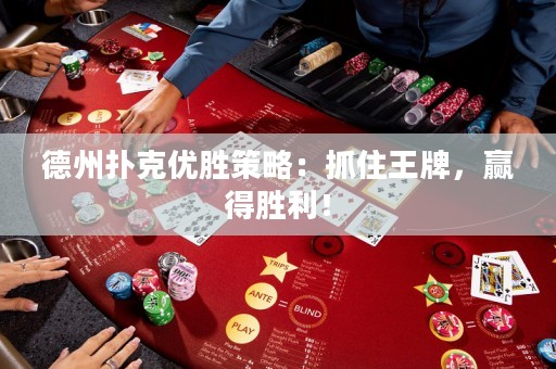 德州扑克优胜策略：抓住王牌，赢得胜利！