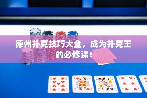 德州扑克技巧大全，成为扑克王的必修课！