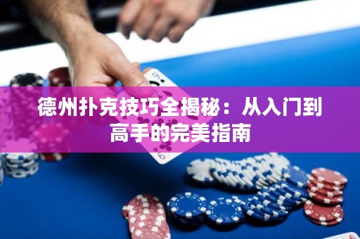 德州扑克技巧全揭秘：从入门到高手的完美指南