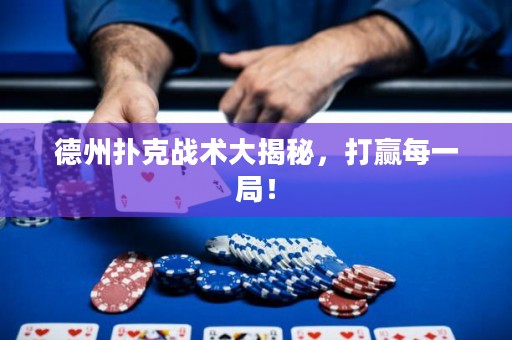 德州扑克战术大揭秘，打赢每一局！