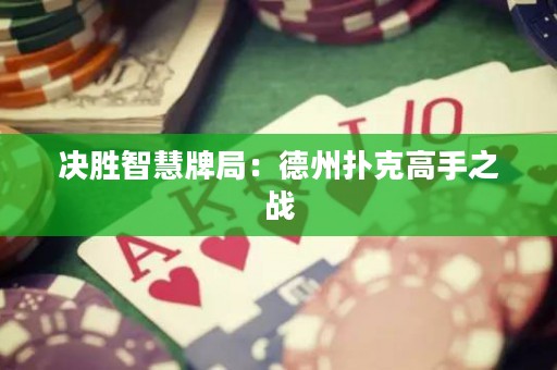 决胜智慧牌局：德州扑克高手之战