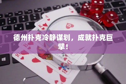 德州扑克冷静谋划，成就扑克巨擘！