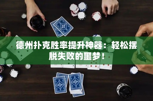 德州扑克胜率提升神器：轻松摆脱失败的噩梦！