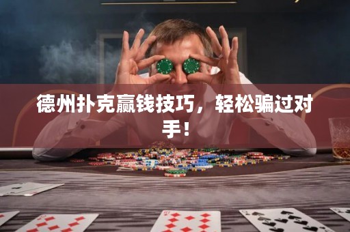 德州扑克赢钱技巧，轻松骗过对手！