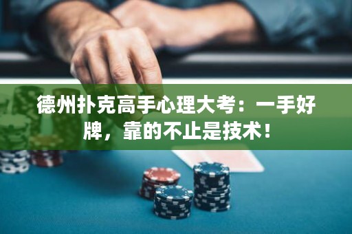 德州扑克高手心理大考：一手好牌，靠的不止是技术！