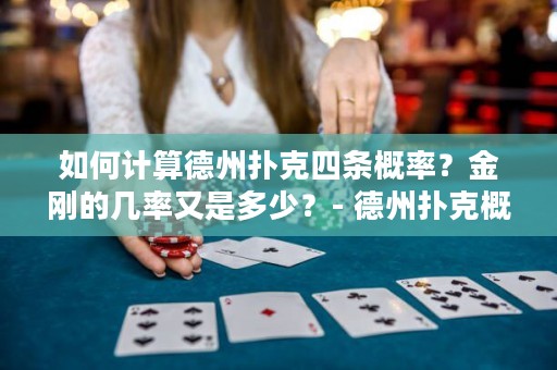 如何计算德州扑克四条概率？金刚的几率又是多少？- 德州扑克概率与几率详解