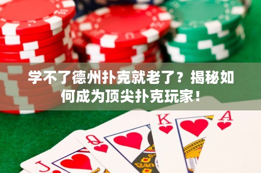 学不了德州扑克就老了？揭秘如何成为顶尖扑克玩家！