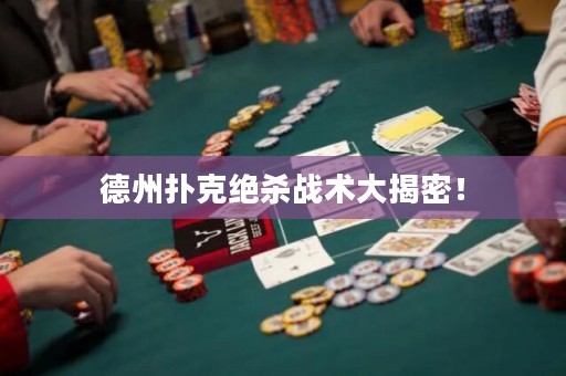德州扑克绝杀战术大揭密！