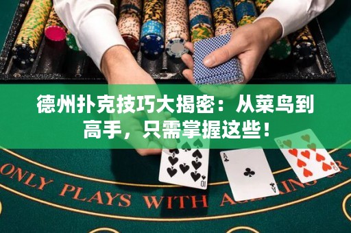 德州扑克技巧大揭密：从菜鸟到高手，只需掌握这些！