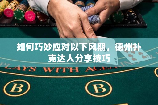 如何巧妙应对以下风期，德州扑克达人分享技巧