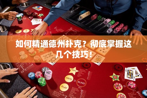 如何精通德州扑克？彻底掌握这几个技巧！