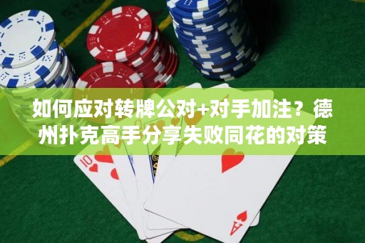 如何应对转牌公对+对手加注？德州扑克高手分享失败同花的对策