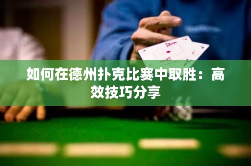 如何在德州扑克比赛中取胜：高效技巧分享