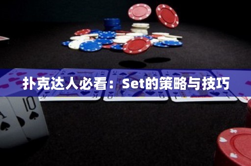扑克达人必看：Set的策略与技巧