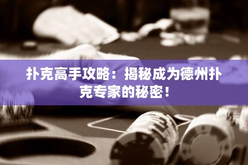 扑克高手攻略：揭秘成为德州扑克专家的秘密！