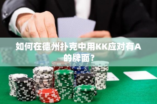如何在德州扑克中用KK应对有A的牌面？