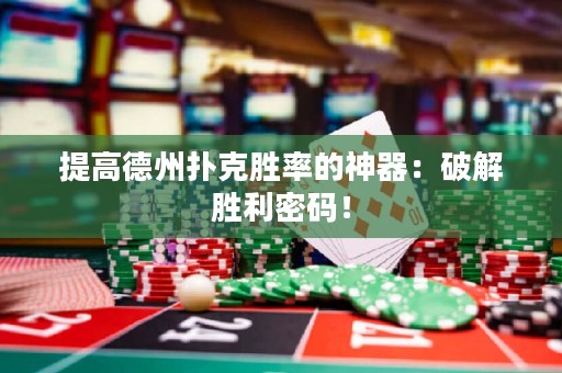提高德州扑克胜率的神器：破解胜利密码！