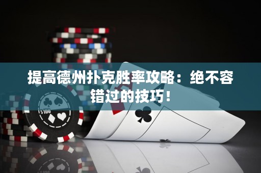 提高德州扑克胜率攻略：绝不容错过的技巧！