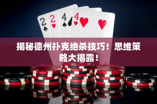 揭秘德州扑克绝杀技巧！思维策略大揭露！