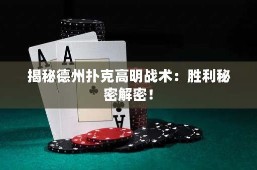 揭秘德州扑克高明战术：胜利秘密解密！