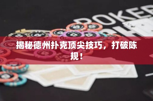 揭秘德州扑克顶尖技巧，打破陈规！