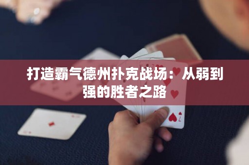 打造霸气德州扑克战场：从弱到强的胜者之路