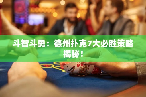 斗智斗勇：德州扑克7大必胜策略揭秘！