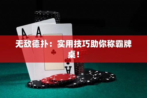 无敌德扑：实用技巧助你称霸牌桌！