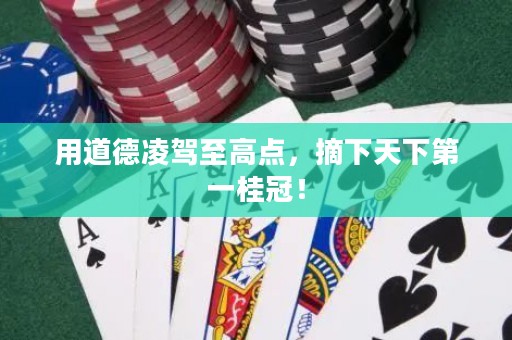 用道德凌驾至高点，摘下天下第一桂冠！