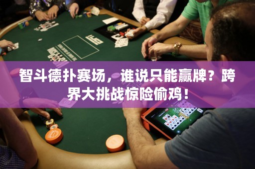智斗德扑赛场，谁说只能赢牌？跨界大挑战惊险偷鸡！