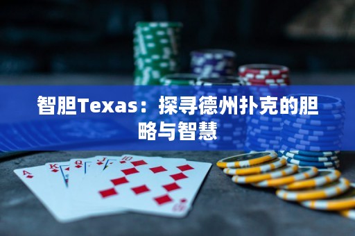 智胆Texas：探寻德州扑克的胆略与智慧
