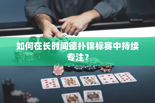 如何在长时间德扑锦标赛中持续专注？