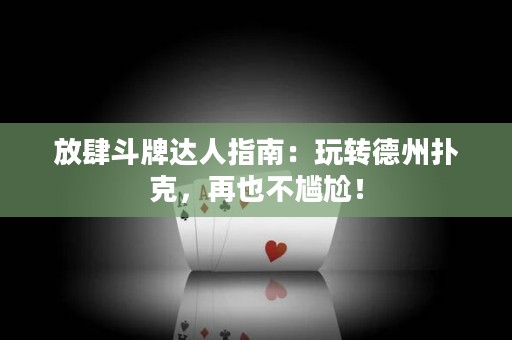 放肆斗牌达人指南：玩转德州扑克，再也不尴尬！