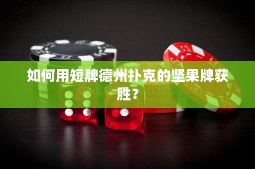 如何用短牌德州扑克的坚果牌获胜？