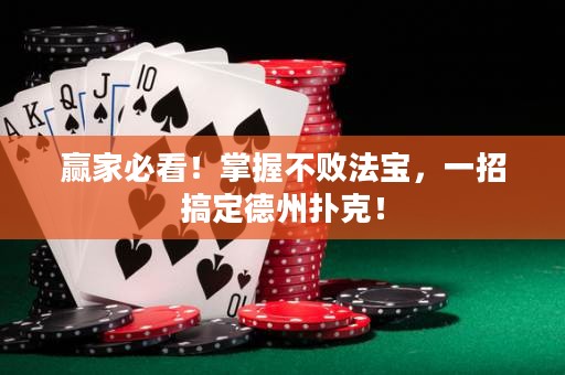 赢家必看！掌握不败法宝，一招搞定德州扑克！