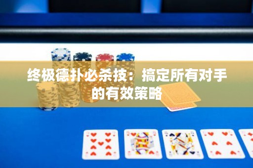 终极德扑必杀技：搞定所有对手的有效策略