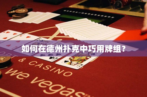 如何在德州扑克中巧用牌组？