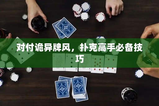 对付诡异牌风，扑克高手必备技巧