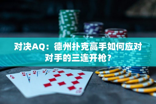 对决AQ：德州扑克高手如何应对对手的三连开枪？