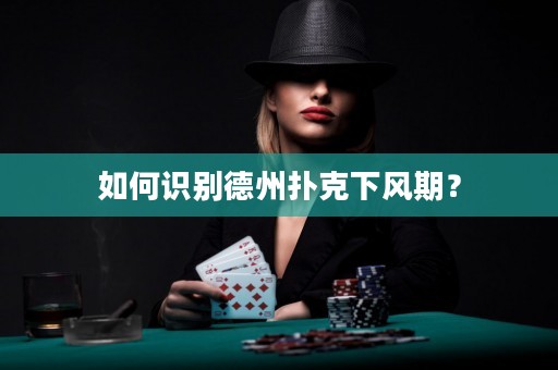 如何识别德州扑克下风期？